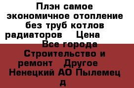 Плэн самое экономичное отопление без труб котлов радиаторов  › Цена ­ 1 150 - Все города Строительство и ремонт » Другое   . Ненецкий АО,Пылемец д.